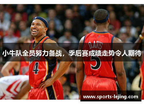 小牛队全员努力备战，季后赛成绩走势令人期待