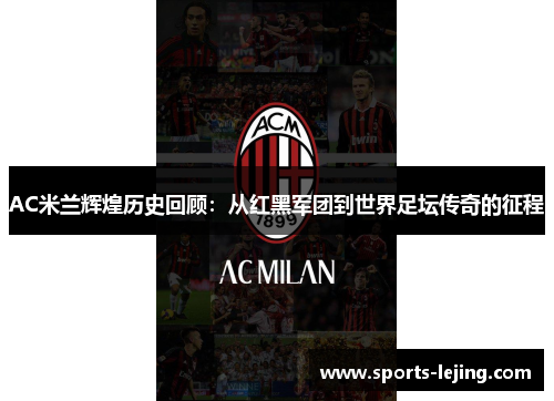 AC米兰辉煌历史回顾：从红黑军团到世界足坛传奇的征程