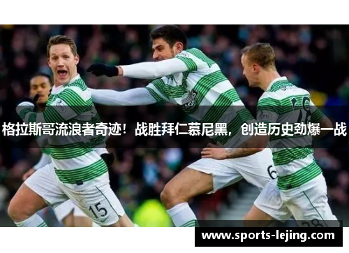 格拉斯哥流浪者奇迹！战胜拜仁慕尼黑，创造历史劲爆一战
