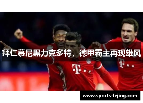 拜仁慕尼黑力克多特，德甲霸主再现雄风