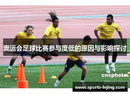 奥运会足球比赛参与度低的原因与影响探讨