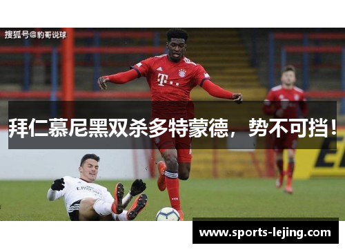 拜仁慕尼黑双杀多特蒙德，势不可挡！