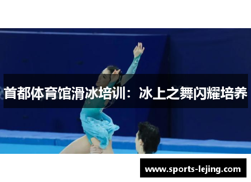 首都体育馆滑冰培训：冰上之舞闪耀培养