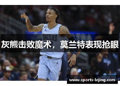 灰熊击败魔术，莫兰特表现抢眼